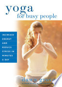 Yoga for busy people : increase energy and reduce stress in minutes a day /