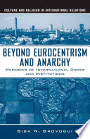 Beyond Eurocentrism and Anarchy : Memories of International Order and Institutions /