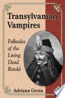 Transylvanian vampires : folktales of the living dead retold /