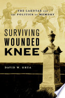 Surviving Wounded Knee : the Lakotas and the Politics of Memory /