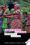 Living at the edges of capitalism : adventures in exile and mutual aid /