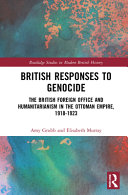 British responses to genocide : the British Foreign Office and humanitarianism in the Ottoman Empire, 1918-1923 /
