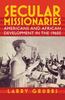 Secular missionaries : Americans and African development in the 1960s /