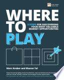 Where to play : 3 steps for discovering your most valuable market opportunities /