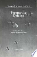The U.S. Army Air Forces in World War II : preemptive defense : Allied air power versus Hitler's V-weapons, 1943-1945 /