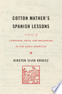 Cotton Mather's Spanish lessons : a story of language, race, and belonging in the early Americas /