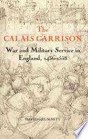 The Calais Garrison : war and military service in England, 1436-1558 /