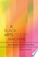 A black arts poetry machine : Amiri Baraka and the Umbra Poets /