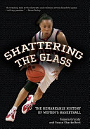 Shattering the glass : the remarkable history of women's basketball /