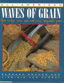 All-American waves of grain : how to buy, store, and cook every imaginable grain /