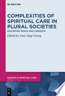 Complexities of spiritual care in plural societies : education, praxis and concepts /