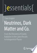 Neutrinos, Dark Matter and Co. : From the Discovery of Cosmic Radiation to the Latest Results in Astroparticle Physics /