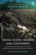 Viking silver, hoards and containers : the archaeological and historical context of Viking-age silver coin deposits in the Baltic, c. 800-1050 /