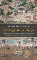 The eagle and the dragon : globalization and European dreams of conquest in China and America in the sixteenth century /