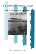 A long way from home : the tuberculosis epidemic among the Inuit /