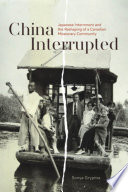 China interrupted : Japanese internment and the reshaping of a Canadian missionary community /
