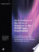 An evaluation of the terms of accession to the World Trade Organization : a comparative assessment of services and goods sector commitments by WTO members and acceding countries /