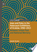 Jews and Poles in the Holocaust Exhibitions of Kraków, 1980-2013 : Between Urban Past and National Memory /