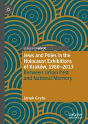 Jews and Poles in the Holocaust exhibitions, 1980-2013 : between urban past and national memory /