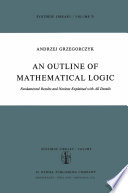 An Outline of Mathematical Logic : Fundamental Results and Notions Explained with all Details /