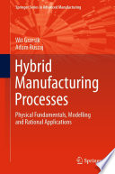 Hybrid manufacturing processes : physical fundamentals, modelling and rational applications /