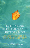 Rethinking settlement and integration : migrants' anchoring in an age of insecurity /