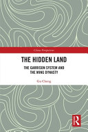 The hidden land : the garrison system and the Ming dynasty /