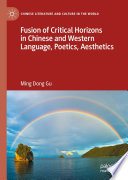 Fusion of critical horizons in Chinese and Western language, poetics, aesthetics /