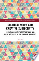 Cultural work and creative subjectivity : recentralising the artist critique and social networks in the cultural industries /