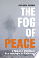 The fog of peace : a memoir of International peacekeeping in the 21st century /