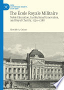 The École Royale Militaire : Noble Education, Institutional Innovation, and Royal Charity, 1750-1788 /