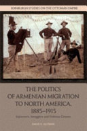 The politics of Armenian migration to North America, 1885-1915 : sojourners, smugglers and dubious citizens /
