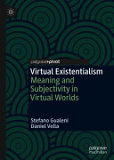 Virtual existentialism : meaning and subjectivity in virtual worlds /