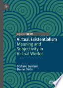 Virtual Existentialism : Meaning and Subjectivity in Virtual Worlds /