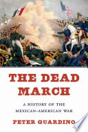 The dead march : a history of the Mexican-American War /