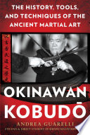 Okinawan Kobudō : the history, tools, and techniques of the ancient martial art /