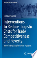 Interventions to Reduce  Logistic Costs for Trade Competitiveness and Poverty : A Productive Transformation Platform /