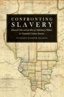 Confronting slavery : Edward Coles and the rise of antislavery politics in nineteenth-century America /