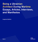Being a Ukranian architect during wartime : essays, articles, interviews, and manifestos /