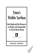 Time's visible surface : Alois Riegl and the discourse on history and temporality in fin-de-siecle Vienna /