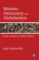 Maoism, democracy and globalization : cross-currents in Indian politics /