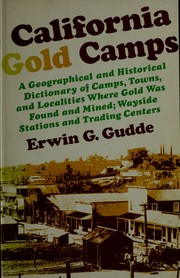 California gold camps : a geographical and historical dictionary of camps, towns, and localities where gold was found and mined, wayside stations and trading centers /