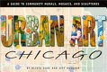 Urban art Chicago : a guide to community murals, mosaics, and sculptures /