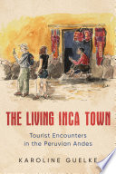 The living Inca town : tourist encounters in the Peruvian Andes /