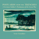 Postcards from the trenches : a German soldier's testimony of the Great War /