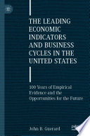 The Leading Economic Indicators and Business Cycles in the United States : 100 Years of Empirical Evidence and the Opportunities for the Future /