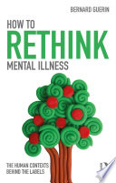 How to rethink mental illness : the human contexts behind the labels /