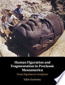 Human figuration and fragmentation in preclassic Mesoamerica : from figurines to sculpture /