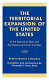 The territorial expansion of the United States : at the expense of Spain and the Hispanic-American countries /