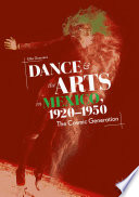 Dance and the arts in Mexico, 1920-1950 : the cosmic generation /